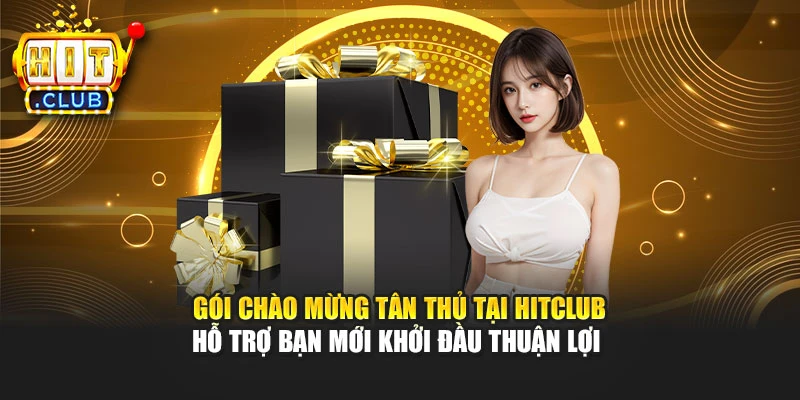 Gói chào mừng tân thủ tại Hitclub hỗ trợ bạn mới khởi đầu thuận lợi