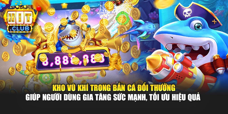 Kho vũ khí trong bắn cá đổi thưởng giúp người dùng gia tăng sức mạnh, tối ưu hiệu quả
